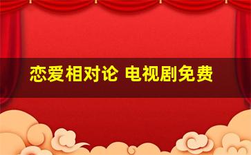 恋爱相对论 电视剧免费